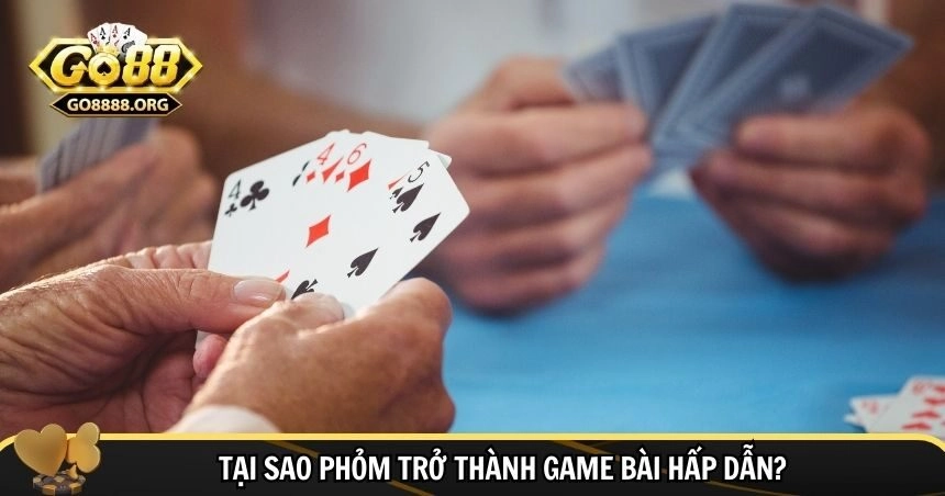 Phỏm luôn được đánh giá là trò chơi hấp dẫn